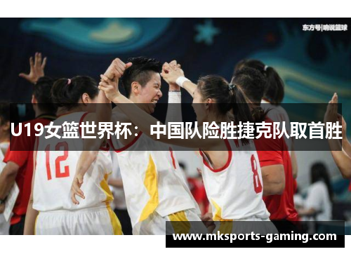 U19女篮世界杯：中国队险胜捷克队取首胜