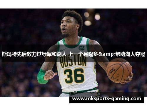 斯玛特先后效力过绿军和湖人 上一个是隆多&帮助湖人夺冠