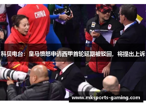 科贝电台：皇马愤怒申请西甲首轮延期被驳回，将提出上诉
